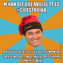 M'HAN DIT QUE AVUI EL TT ÉS #CIUÉSTROIKA PERÒ QUE US HE FET JO? SI US VULL ACOMPANYAR CAP A LA INTERDE ... INDEP... NOU ESTAT (D'EUROPA, ESPANYA I EL MÓN)