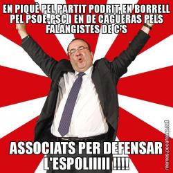 EN PIQUÈ PEL PARTIT PODRIT, EN BORRELL PEL PSOE-PSC I EN DE CAGUERAS PELS FALANGISTES DE C'S ASSOCIATS PER DEFENSAR L'ESPOLIIIII !!!!