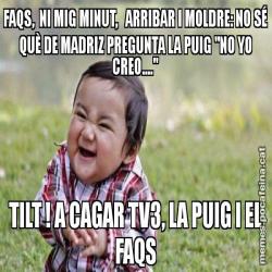 FAQS,  NI MIG MINUT,   ARRIBAR I MOLDRE: NO SÉ QUÈ DE MADRIZ PREGUNTA LA PUIG "NO YO CREO...." TILT ! A CAGAR TV3, LA PUIG I EL FAQS