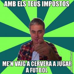 AMB ELS TEUS IMPOSTOS ME'N VAIG A CERVERA A JUGAR A FUTBOL