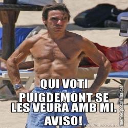QUI VOTI PUIGDEMONT SE LES VEURÀ AMB MI. AVISO!