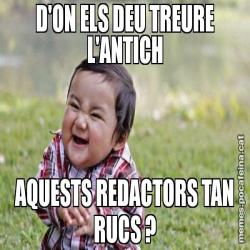D'ON ELS DEU TREURE L'ANTICH AQUESTS REDACTORS TAN RUCS ?