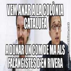 VEM ANAR A LA COLÒNIA CATALUFA A DONAR UN COM DE MA ALS FALANGISTES D'EN RIVERA