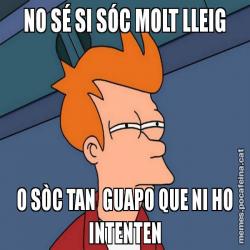 NO SÉ SI SÓC MOLT LLEIG O SÒC TAN  GUAPO QUE NI HO INTENTEN