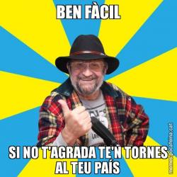 BEN FÀCIL SI NO T'AGRADA TE'N TORNES AL TEU PAÍS