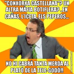 "CONXORXA CASTELLANA"? UN ALTRA MÀFIA BOTIFLERA? ..EN CAÑAS, L'ICETA, ELS PEPEROS...  NO HI CABRÀ TANTA MERDA AL PLATÓ DE LA TELE-GODÓ!!