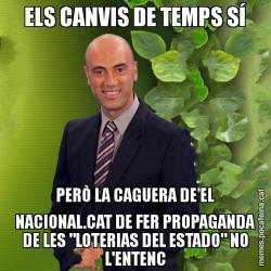 ELS CANVIS DE TEMPS SÍ PERÒ LA CAGUERA DE EL NACIONAL.CAT DE FER PROPAGANDA DE LES "LOTERIAS DEL ESTADO" NO L'ENTENC