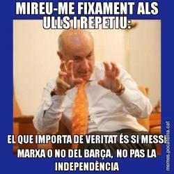 MIREU-ME FIXAMENT ALS ULLS I REPETIU: EL QUE IMPORTA DE VERITAT ÉS SI MESSI MARXA O NO DEL BARÇA,  NO PAS LA INDEPENDÈNCIA