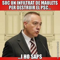 SOC UN INFILTRAT DE MAULETS PER DESTRUIR EL PSC... ...I HO SAPS