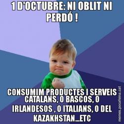 1 D'OCTUBRE: NI OBLIT NI PERDÓ ! CONSUMIM PRODUCTES I SERVEIS CATALANS, O BASCOS, O IRLANDESOS , O ITALIANS, O DEL KAZAKHSTAN...ETC
