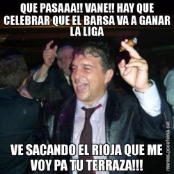 QUE PASAAA!! VANE!! HAY QUE CELEBRAR QUE EL BARSA VA A GANAR LA LIGA VE SACANDO EL RIOJA QUE ME VOY PA TU TERRAZA!!!