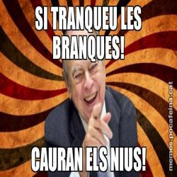 SI TRANQUEU LES BRANQUES! CAURAN ELS NIUS!