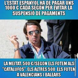 L'ESTAT ESPANYOL HA DE PAGAR UNS 1000 € CADA SEGON PER EVITAR LA SUSPENSIÓ DE PAGAMENTS LA MEITAT, 500 €/SEGON ELS FOTEM ALS "CATALUFOS", ELS ALTRES 500  ELS FOTEM A VALENCIANS I BALEARS