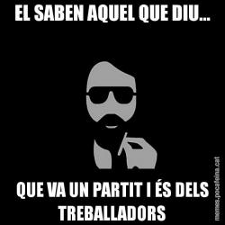 EL SABEN AQUEL QUE DIU... QUE VA UN PARTIT I ÉS DELS TREBALLADORS