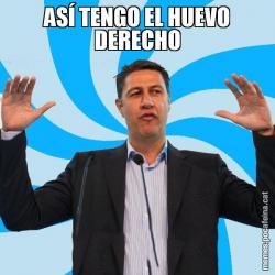ASÍ TENGO EL HUEVO DERECHO