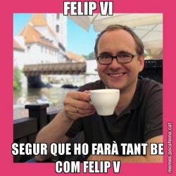 FELIP VI SEGUR QUE HO FARÀ TANT BE COM FELIP V