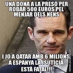 UNA DONA A LA PRESÓ PER ROBAR 500 EUROS PEL MENJAR DELS NENS I JO A QATAR AMB 6 MILIONS. A ESPANYA LA JSUTÍCIA ESTÀ FATAL!!!