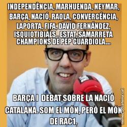 INDEPENDÈNCIA, MARHUENDA, NEYMAR, BARÇA, NACIÓ, RAOLA, CONVERGÉNCIA, LAPORTA, FIFA, DAVID FERNÁNDEZ, ISQUIOTIBIALS , ESTAT, SAMARRETA CHAMPIONS DE PEP GUARDIOLA.... BARÇA I  DEBAT SOBRE LA NACIÓ CATALANA. SOM EL MÓN, PERÒ EL MÓN DE RAC1.