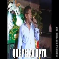 QUE PELAO HPTA