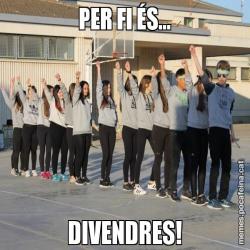 PER FI ÉS... DIVENDRES!