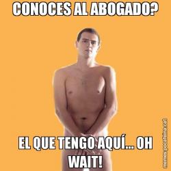 CONOCES AL ABOGADO? EL QUE TENGO AQUÍ... OH WAIT!