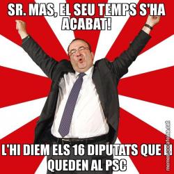 SR. MAS, EL SEU TEMPS S'HA ACABAT! L'HI DIEM ELS 16 DIPUTATS QUE LI QUEDEN AL PSC