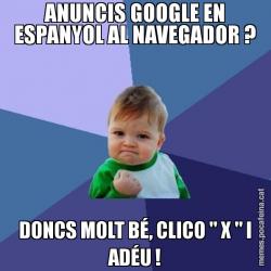 ANUNCIS GOOGLE EN ESPANYOL AL NAVEGADOR ? DONCS MOLT BÉ, CLICO " X " I ADÉU !