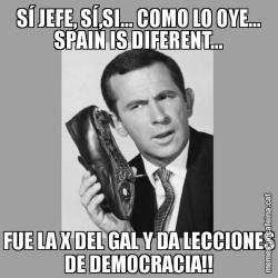 SÍ JEFE, SÍ,SI... COMO LO OYE... SPAIN IS DIFERENT... FUE LA X DEL GAL Y DA LECCIONES DE DEMOCRACIA!!