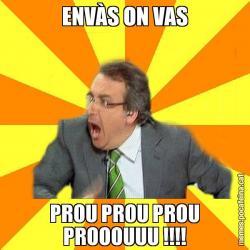 ENVÀS ON VAS PROU PROU PROU PROOOUUU !!!!