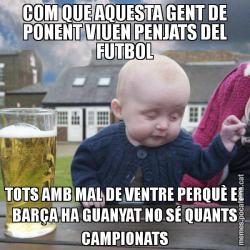 COM QUE AQUESTA GENT DE PONENT VIUEN PENJATS DEL FUTBOL TOTS AMB MAL DE VENTRE PERQUÈ EL BARÇA HA GUANYAT NO SÉ QUANTS CAMPIONATS