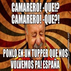 CAMARERO! -QUE!? CAMARERO! -QUE?! PONLO EN UN TUPPER QUE NOS VOLVEMOS PA! ESPAÑA