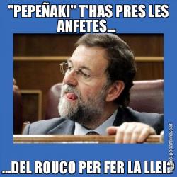 "PEPEÑAKI" T'HAS PRES LES ANFETES...  ...DEL ROUCO PER FER LA LLEI?