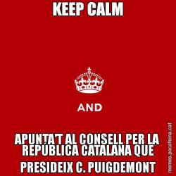 KEEP CALM APUNTA'T AL CONSELL PER LA REPÚBLICA CATALANA QUE PRESIDEIX C. PUIGDEMONT