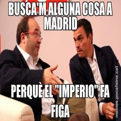 BUSCA'M ALGUNA COSA A MADRID PERQUÈ EL "IMPERIO" FA FIGA