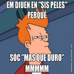 EM DIUEN EN "SIS PELES" PERQUÉ SÓC "MAS QUE DURO" MMMMM