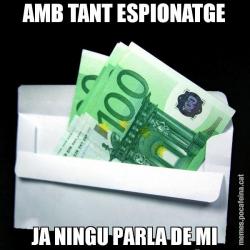 AMB TANT ESPIONATGE JA NINGU PARLA DE MI