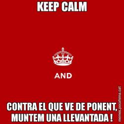 KEEP CALM CONTRA EL QUE VE DE PONENT, MUNTEM UNA LLEVANTADA !