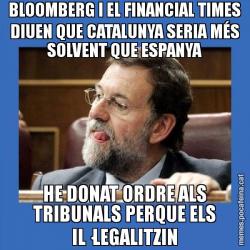 BLOOMBERG I EL FINANCIAL TIMES DIUEN QUE CATALUNYA SERIA MÉS SOLVENT QUE ESPANYA HE DONAT ORDRE ALS TRIBUNALS PERQUE ELS IL·LEGALITZIN