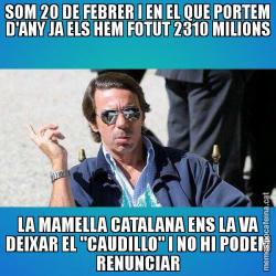 SOM 20 DE FEBRER I EN EL QUE PORTEM D'ANY JA ELS HEM FOTUT 2310 MILIONS LA MAMELLA CATALANA ENS LA VA DEIXAR EL "CAUDILLO" I NO HI PODEM RENUNCIAR