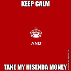 KEEP CALM TAKE MY HISENDA MONEY
