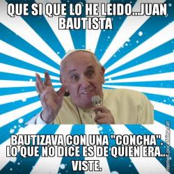 QUE SI QUE LO HE LEIDO...JUAN BAUTISTA  BAUTIZAVA CON UNA "CONCHA". LO QUE NO DICE ES DE QUIEN ERA... VISTE.