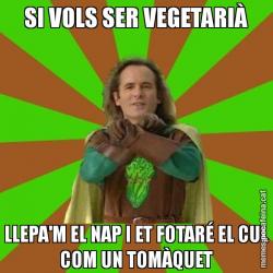 SI VOLS SER VEGETARIÀ LLEPA'M EL NAP I ET FOTARÉ EL CUL COM UN TOMÀQUET