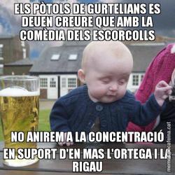 ELS PÒTOLS DE GURTELIANS ES DEUEN CREURE QUE AMB LA COMÈDIA DELS ESCORCOLLS NO ANIREM A LA CONCENTRACIÓ EN SUPORT D'EN MAS L'ORTEGA I LA RIGAU