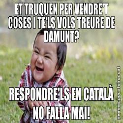ET TRUQUEN PER VENDRE'T COSES I TE'LS VOLS TREURE DE DAMUNT? RESPONDRE'LS EN CATALÀ NO FALLA MAI!
