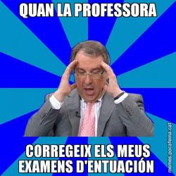 QUAN LA PROFESSORA CORREGEIX ELS MEUS EXAMENS D'ENTUACIÓN