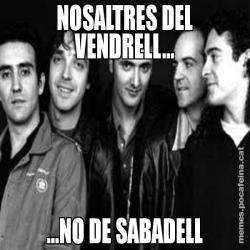 NOSALTRES DEL VENDRELL... ...NO DE SABADELL
