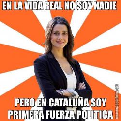 EN LA VIDA REAL NO SOY NADIE  PERO EN CATALUÑA SOY PRIMERA FUERZA POLITICA