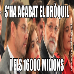 S'HA ACABAT EL BRÒQUIL I ELS 16000 MILIONS