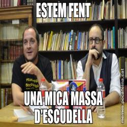 ESTEM FENT UNA MICA MASSA D'ESCUDELLA