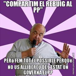 "COMPARTIM EL REBUIG AL PP" PERò FEM TOT EL POSSIBLE PERQUè NO US ALLIBEREU DE L'ESTAT ON GOVERNA EL PP